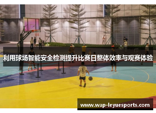 利用球场智能安全检测提升比赛日整体效率与观赛体验