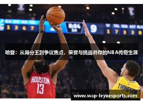 哈登：从得分王到争议焦点，荣誉与挑战并存的NBA传奇生涯