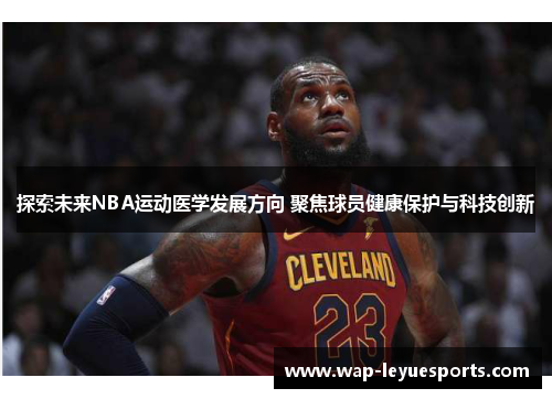探索未来NBA运动医学发展方向 聚焦球员健康保护与科技创新