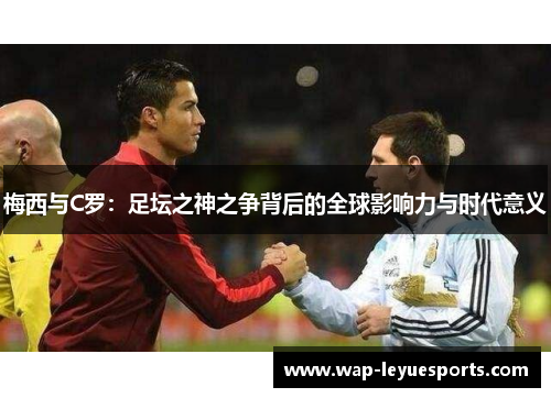 梅西与C罗：足坛之神之争背后的全球影响力与时代意义