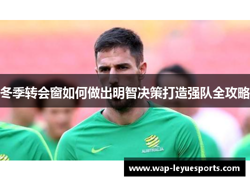 冬季转会窗如何做出明智决策打造强队全攻略
