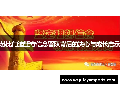苏比门迪坚守信念留队背后的决心与成长启示