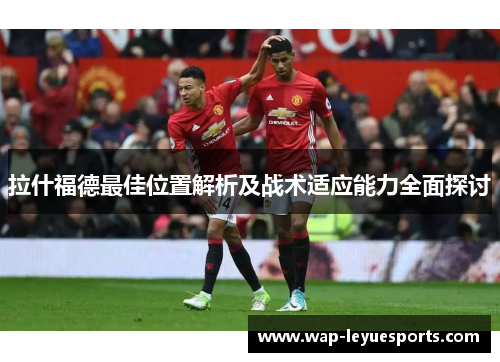 拉什福德最佳位置解析及战术适应能力全面探讨