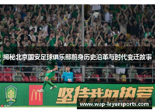 揭秘北京国安足球俱乐部前身历史沿革与时代变迁故事